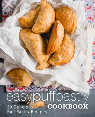 Kuchařka snadného listového těsta: Kuchařka z listového těsta: 50 lahodných receptů z listového těsta (2. vydání) - Easy Puff Pastry Cookbook: 50 Delicious Puff Pastry Recipes (2nd Edition)