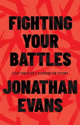 Bojujte ve svých bitvách: Příručka pro vítězství každého křesťana - Fighting Your Battles: Every Christian's Playbook for Victory