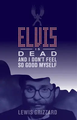 Elvis je mrtvý a já sám se necítím tak dobře - Elvis Is Dead and I Don't Feel So Good Myself