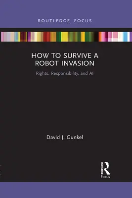 Jak přežít invazi robotů: Práva, odpovědnost a umělá inteligence - How to Survive a Robot Invasion: Rights, Responsibility, and AI