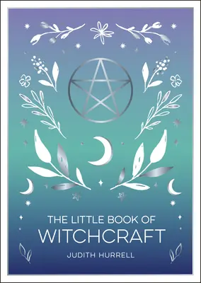 Malá kniha čarodějnictví: Úvod do magie a bílého čarodějnictví - The Little Book of Witchcraft: An Introduction to Magick and White Witchcraft