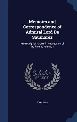 Vzpomínky a korespondence admirála lorda de Saumareze: z původních dokumentů v držení rodiny, svazek 1 - Memoirs and Correspondence of Admiral Lord De Saumarez: From Original Papers in Possession of the Family, Volume 1