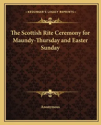 Obřad skotského obřadu na Zelený čtvrtek a Velikonoční neděli - The Scottish Rite Ceremony for Maundy-Thursday and Easter Sunday