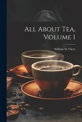 Vše o čaji, 1. díl (Ukers William H. (William Harrison)) - All About Tea, Volume 1 (Ukers William H. (William Harrison))