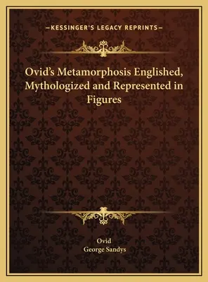 Ovidiovy Metamorfózy počeštěné, mytologizované a zobrazené v postavách - Ovid's Metamorphosis Englished, Mythologized and Represented in Figures