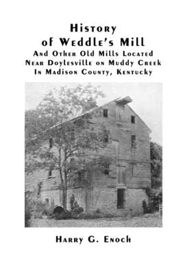 Historie Weddleova mlýna a dalších starých mlýnů poblíž Doylesville na Muddy Creek v okrese Madison, Kentucky - History of Weddle's Mill And Other Old Mills Located Near Doylesville on Muddy Creek In Madison County, Kentucky