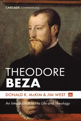 Theodore Beza: Úvod do jeho života a teologie s Bezaem - Theodore Beza: An Introduction to His Life and Theology