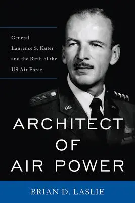 Architekt vzdušné moci: Generál Laurence S. Kuter a zrod amerického letectva - Architect of Air Power: General Laurence S. Kuter and the Birth of the US Air Force