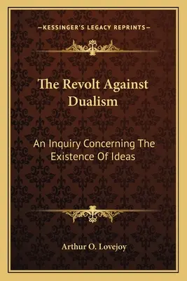 Vzpoura proti dualismu: Zkoumání o existenci idejí. - The Revolt Against Dualism: An Inquiry Concerning The Existence Of Ideas