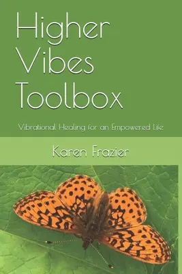 Sada nástrojů Higher Vibes: Vibrační léčení pro život plný síly (Vibrational Healing for an Empowered Life) - Higher Vibes Toolbox: Vibrational Healing for an Empowered Life