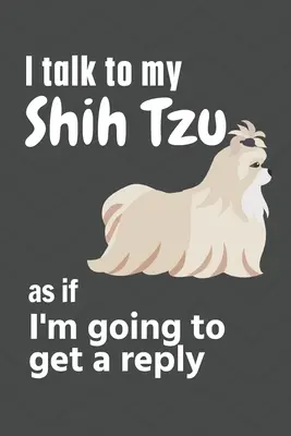 Mluvím na svého Shih Tzu, jako bych měla dostat odpověď: Pro fanoušky štěňat shih tzu - I talk to my Shih Tzu as if I'm going to get a reply: For Shih Tzu Puppy Fans