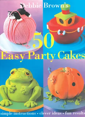 50 snadných dortů na oslavu - 50 Easy Party Cakes
