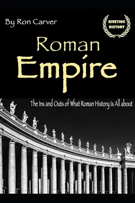 Římská říše: Římské dějiny: Vnitřnosti a zákoutí římských dějin - Roman Empire: The Ins and Outs of What Roman History Is All about