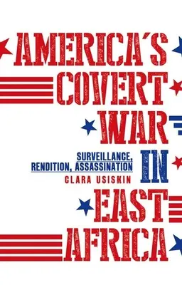 Americká tajná válka ve východní Africe: Sledování, vydávání do vazby, vraždění - America's Covert War in East Africa: Surveillance, Rendition, Assassination