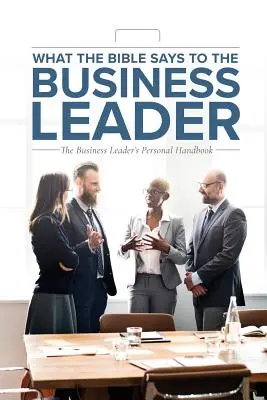 Co říká Bible vedoucím pracovníkům v podnikání: Osobní příručka pro vedoucího podniku - What the Bible Says to the Business Leader: The Business Leader's Personal Handbook