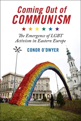 Coming Out of Communism: The Emergence of Lgbt Activism in Eastern Europe (Vznik Lgbt aktivismu ve východní Evropě). - Coming Out of Communism: The Emergence of Lgbt Activism in Eastern Europe