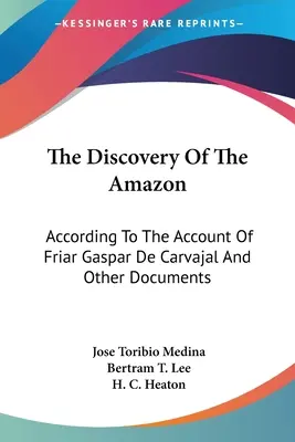 Objevení Amazonie: Objevení Amazonky podle vyprávění mnicha Gaspara de Carvajal a dalších dokumentů - The Discovery Of The Amazon: According To The Account Of Friar Gaspar De Carvajal And Other Documents