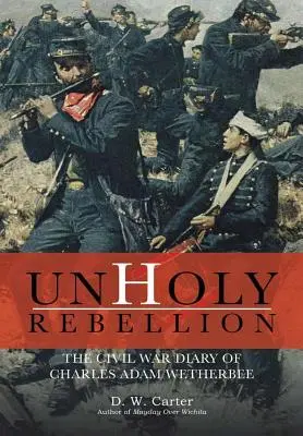 Nesvatá vzpoura: Deník z občanské války Charlese Adama Wetherbeeho - Unholy Rebellion: The Civil War Diary of Charles Adam Wetherbee