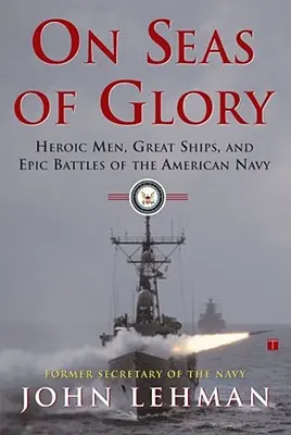 Na moři slávy: Hrdinní muži, velké lodě a epické bitvy amerického námořnictva. - On Seas of Glory: Heroic Men, Great Ships, and Epic Battles of the American Navy