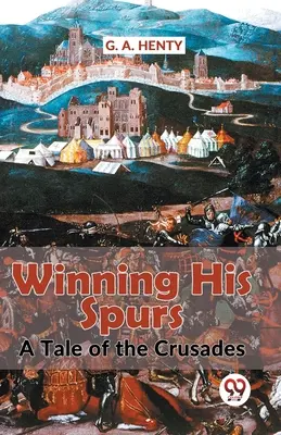 Vítězství jeho ostruh Příběh křížových výprav - Winning His Spurs A Tale Of The Crusades