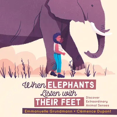 Když sloni naslouchají nohama: Objevte neobyčejné zvířecí smysly - When Elephants Listen with Their Feet: Discover Extraordinary Animal Senses