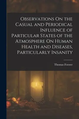 Poznámky k příležitostnému a periodickému vlivu určitých stavů atmosféry na lidské zdraví a nemoci, zejména na šílenství - Observations On the Casual and Periodical Influence of Particular States of the Atmosphere On Human Health and Diseases, Particularly Insanity