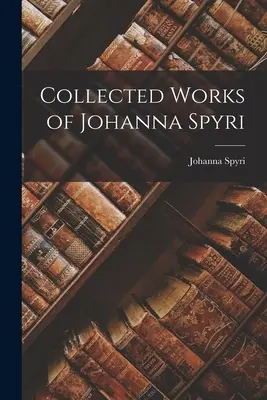 Sebrané spisy Johanny Spyri - Collected Works of Johanna Spyri