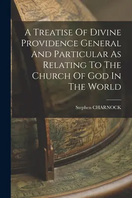 Pojednání o Boží prozřetelnosti obecné a zvláštní, jak se vztahuje k Boží církvi ve světě - A Treatise Of Divine Providence General And Particular As Relating To The Church Of God In The World