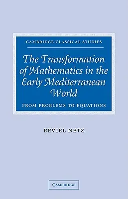 Proměny matematiky v raném středomořském světě: Od problémů k rovnicím - The Transformation of Mathematics in the Early Mediterranean World: From Problems to Equations