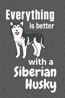 Se sibiřským huskym jde všechno líp: Pro fanoušky psů plemene sibiřský husky - Everything is better with a Siberian Husky: For Siberian Husky Dog Fans