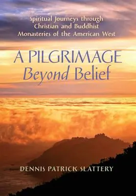 Pouť za hranice víry: Duchovní cesty po křesťanských a buddhistických klášterech amerického Západu - A Pilgrimage Beyond Belief: Spiritual Journeys through Christian and Buddhist Monasteries of the American West