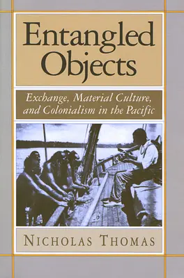 Propletené předměty: Výměna, materiální kultura a kolonialismus v Tichomoří - Entangled Objects: Exchange, Material Culture, and Colonialism in the Pacific