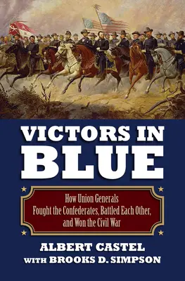 Vítězové v modrém: Jak generálové Unie bojovali proti Konfederaci, bojovali proti sobě navzájem a vyhráli občanskou válku - Victors in Blue: How Union Generals Fought the Confederates, Battled Each Other, and Won the Civil War