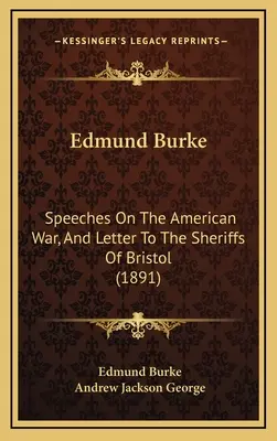 Edmund Burke: (1891): Řeči o americké válce a dopis bristolským šerifům (1891) - Edmund Burke: Speeches On The American War, And Letter To The Sheriffs Of Bristol (1891)