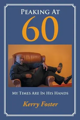 Peaking At 60: My Times Are In His Hands (Vrcholí mi šedesátka: Mé časy jsou v jeho rukou) - Peaking At 60: My Times Are In His Hands