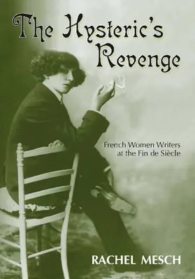 Hysterická pomsta: Francouzské spisovatelky na sklonku století - The Hysteric's Revenge: French Women Writers at the Fin de Siecle