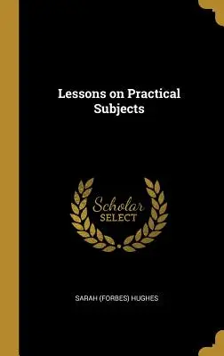 Lekce praktických předmětů (Hughes Sarah (Forbes)) - Lessons on Practical Subjects (Hughes Sarah (Forbes))