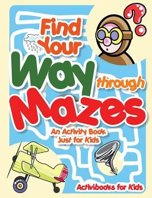 Najdi cestu bludištěm - kniha aktivit jen pro děti - Find Your Way through Mazes - An Activity Book Just for Kids