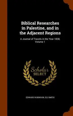 Biblické výzkumy v Palestině a přilehlých oblastech: A Journal of Travels in the Year 1838, Volume 1 (Deník z cest v roce 1838) - Biblical Researches in Palestine, and in the Adjacent Regions: A Journal of Travels in the Year 1838, Volume 1