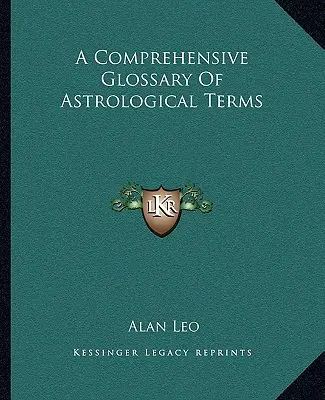 Obsáhlý slovník astrologických pojmů - A Comprehensive Glossary Of Astrological Terms