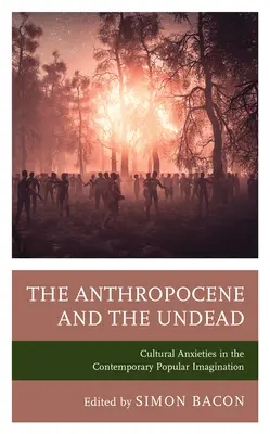 Antropocén a nemrtví: Kulturní úzkosti v současné populární imaginaci - The Anthropocene and the Undead: Cultural Anxieties in the Contemporary Popular Imagination