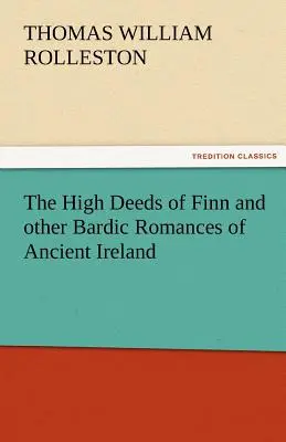 Vznešené činy Finnovy a jiné bardské romány starého Irska - The High Deeds of Finn and Other Bardic Romances of Ancient Ireland