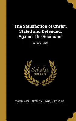 Kristovo zadostiučinění, vyložené a obhajované, proti socinistům: Ve dvou částech - The Satisfaction of Christ, Stated and Defended, Against the Socinians: In Two Parts