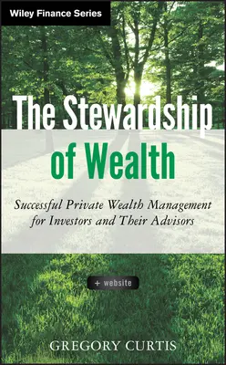 The Stewardship of Wealth, + webové stránky: Úspěšná správa soukromého majetku pro investory a jejich poradce. - The Stewardship of Wealth, + Website: Successful Private Wealth Management for Investors and Their Advisors