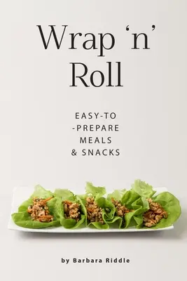 Wrap 'n' Roll: Snadno připravitelná jídla a svačinky: Knížka z edice Broll Roll: Snadno připravitelná jídla a svačinky - Wrap 'n' Roll: Easy-to-Prepare Meals & Snacks
