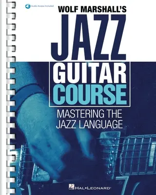 Wolf Marshall's Jazz Guitar Course: Kniha s více než 600 zvukovými nahrávkami: Zvládnutí jazzového jazyka - Wolf Marshall's Jazz Guitar Course: Mastering the Jazz Language - Book with Over 600 Audio Tracks