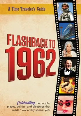 Flashback to 1962 - Průvodce cestovatele časem: Z původní série ročenek cestovatelů v čase Flashback. Oslavy roku 1962 - zamyšlení, neokoukané - Flashback to 1962 - A Time Traveler's Guide: From the original Time-Traveler Flashback Series of Yearbooks. Celebrating the year 1962-A Thoughtful, Un