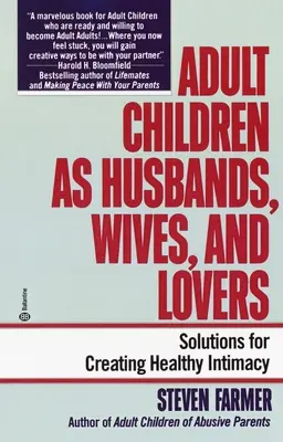 Dospělé děti jako manželé, manželky a milenci: Řešení pro vytvoření zdravé intimity - Adult Children as Husbands, Wives, and Lovers: Solutions for Creating Healthy Intimacy