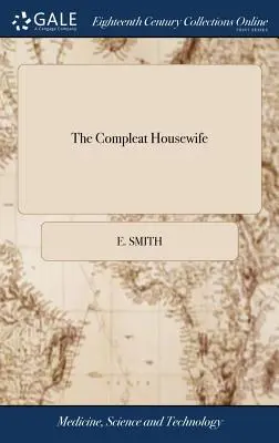 The Compleat Housewife: aneb Společník dokonalé dámy: Sbírka až šesti set nejschválnějších receptů. A - The Compleat Housewife: Or Accomplish'd Gentlewoman's Companion: Being a Collection of Upwards of six Hundred of the Most Approved Receipts. A