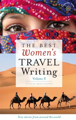 Nejlepší ženské cestopisy, svazek 8: Skutečné příběhy z celého světa - The Best Women's Travel Writing, Volume 8: True Stories from Around the World